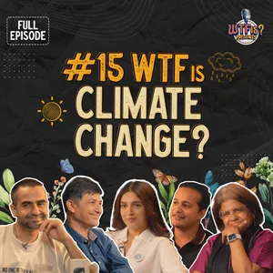 Ep# 15 | WTF is Climate Change? Nikhil ft. Sunita, Bhumi, Navroz and Mirik