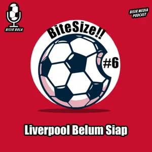 Bite Size #6 - Liverpool Belum Siap