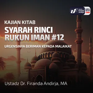 Syarah Rinci Rukun Iman #12: Urgensinya Beriman Kepada Malaikat - Ust Dr. Firanda Andirja M.A