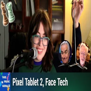 TWiG 796: Holding Space for Defying Gravity - Pixel Tablet 2, Facial Recognition Tech, Social Media