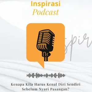 55. Inspirasi Podcast | Kenapa Kita Harus Kenal Diri Sendiri Sebelum Nyari Pasangan?