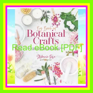 PDF READ FREE Big Book of Botanical Crafts How to Make Candles  Soaps  Scrubs  Sanitizers & More with Plants  Flowers  Herbs & Essential Oils PDF [Download] By Stephanie     Rose