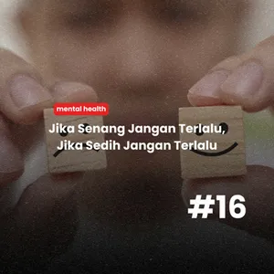 #16 - Jika senang jangan terlalu, jika sedih jangan terlalu