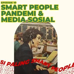 Eps 10: Smart People, Pandemi dan Media Sosial