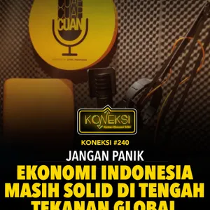 KONEKSI #240 Jangan Panik, Ekonomi Indonesia Masih Solid di Tengah Tekanan Global