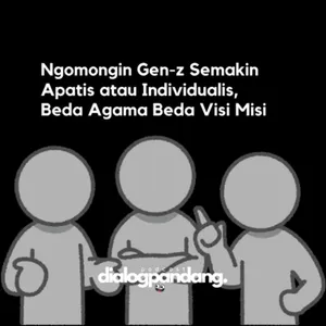 Ngomongin Gen-z Semakin Apatis atau Individualis, Beda Agama Beda Visi Misi