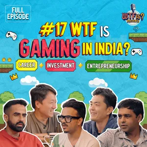 Ep# 17 I WTF is Gaming in India? | Career, Investment, Entrepreneurship