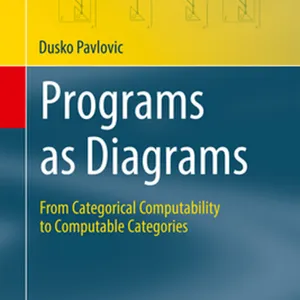 DOWNLOAD Programs as Diagrams: From Categorical Computability to Computable Categories (Theory and Applications of Computability) #download