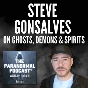 Steve Gonsalves on Ghosts, Demons and Spirits - The Paranormal Podcast 844