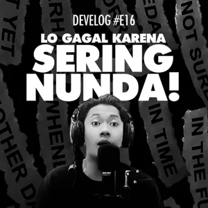 DEVELOG #E16 - Jangan Sering Nunda