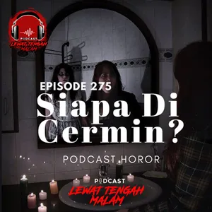 Episode 275 SIAPA DI CERMIN?