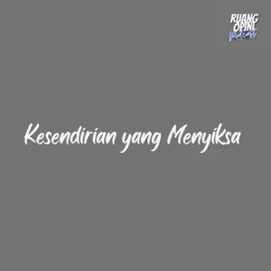 KESENDIRIAN YANG MENYIKSA