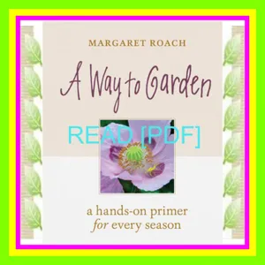 READ [PDF EBOOK EPUB KINDLE] A Way to Garden A Hands-On Primer for Every Season PDF By Margaret Roach