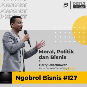 Ep.127 - Moral, Politik dan Bisnis w/ Herry Dharmawan
