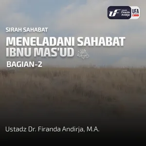 Meneladani Sahabat Ibnu Mas'ud Radhiyallahu 'Anhu #2 - Ustadz Dr. Firanda Andirja, M.A