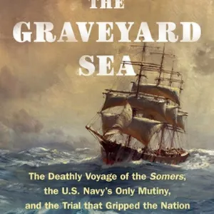 [PDF Download] Sailing the Graveyard Sea: The Deathly Voyage of the Somers, the U.S. Navy's Only 