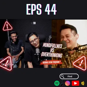 EPS 44. MINDFULNESS vs OVERTHINKING: KENDALI ATAU TERJEBAK ? 