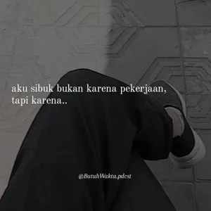 aku sibuk bukan karena pekerjaan, tapi karena..