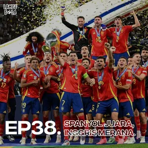 EP38. Spanyol Juara, Inggris Merana.