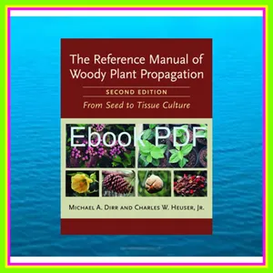 [READ EBOOK] The Reference Manual of Woody Plant Propagation From Seed to Tissue Culture PDF [Download] By Michael A. Dirr