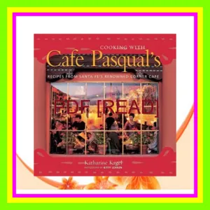 Ebook Reading Cooking with Cafe Pasqual's Recipes from Santa Fe's Renowned Corner Cafe [A Cookbook] PDF [Download] By Katharine Kagel