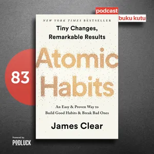 Ep 83: Atomic Habits - Cara Bangun Kebiasaan Baik Sedikit Demi Sedikit