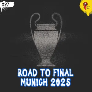EPISODE 27 | ROAD TO FINAL MUNICH 2025