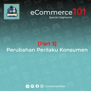 Part 3 - Perubahan Perilaku Konsumen [eCommerce101]