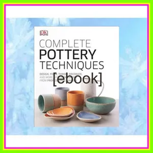 [Ebook] Reading Complete Pottery Techniques Design  Form  Throw  Decorate and More  with Workshops from Professional Makers EBOOK By D.K. Publishing