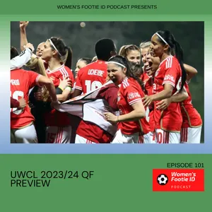 Episode 101 - UWCL 2023/24 QF Preview
