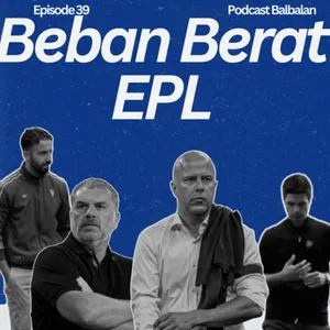 Episode 39 - "Beban Berat EPL"