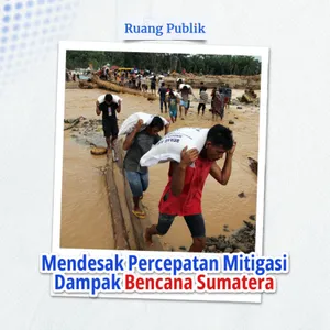 Mendesak Percepatan Mitigasi Dampak Bencana Sumatera