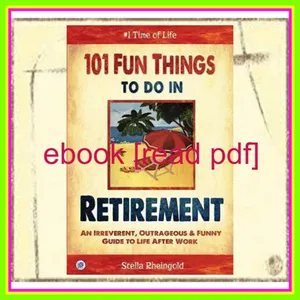 [READ EBOOK] 101 Fun Things to do in Retirement An Irreverent  Outrageous &amp; Funny Guide to Life After Work READ PDF EBOOK By Stella Rheingold