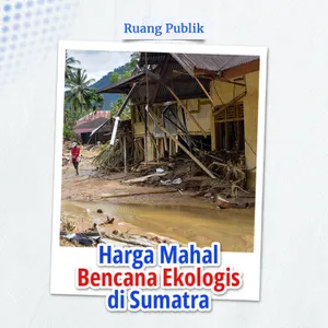 Harga Mahal Bencana Ekologis di Sumatra