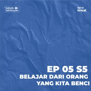 EP5S5 - Belajar dari orang yang kita benci.