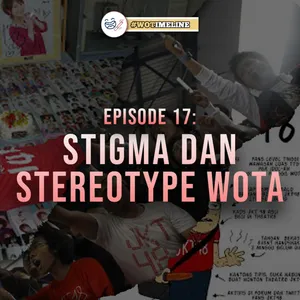 EPISODE 17: STIGMA DAN STEREOTYPE WOTA