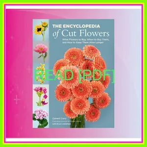 Read Ebook PDF The Encyclopedia of Cut Flowers What Flowers to Buy  When to Buy Them  and How to Keep Them Alive Longer Full Online By Calvert Crary