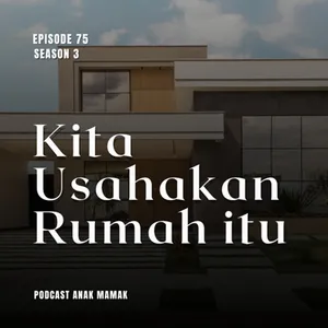75. Kita Usahakan Rumah Itu ? #podcastanakmamak
