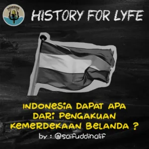 [HISTORY FOR LYFE] Indonesia Dapat Apa Dari Pengakuan Kemerdekaan Belanda?