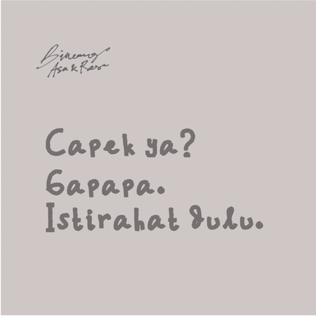 Capek ya? Nggak papa. Istirahat dulu.