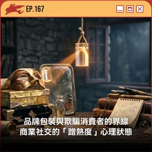 EP167. 品牌包裝與欺騙消費者的界線、商業社交的「蹭熱度」心理狀態