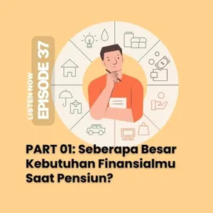[37] PART 01: Seberapa Besar Kebutuhan Finansialmu Saat Pensiun?