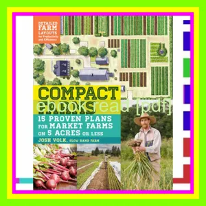 PDF [READ] EBOOK Compact Farms 15 Proven Plans for Market Farms on 5 Acres or Less; Includes Detailed Farm Layouts for Productivity and Efficiency [PDF mobi ePub] By Josh Volk