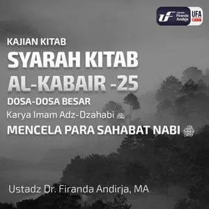 Syarah Kitab Al - Kabai'r #25 - Mencela Para Sahabat Nabi ﷺ - Ustadz Dr. Firanda Andirja M.A