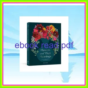 Read ebook [PDF] Flowers and Their Meanings The Secret Language and History of Over 600 Blooms (A Flower Dictionary) Ebook pdf By Karen Azoulay