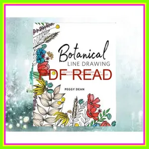 PDF [READ] EBOOK Botanical Line Drawing 200 Step-by-Step Flowers  Leaves  Cacti  Succulents  and Other Items Found in Nature READ PDF EBOOK By Peggy  Dean