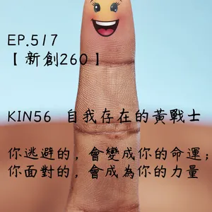 馬雅星球之旅｜EP517－【新創260】-KIN56自我存在的黃戰士-你逃避的，會變成你的命運；你面對的，會成為你的力量。