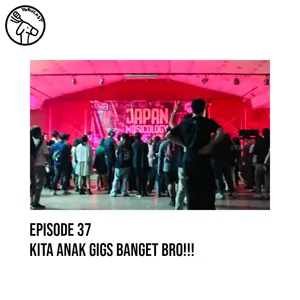 #37: Kita Anak Gigs Banget Bro!!!