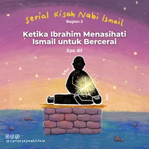 Cerita 83: Ketika Nabi Ibrahim Menasihati Ismail untuk Bercerai | Serial Kisah Nabi Ismail - Part 2