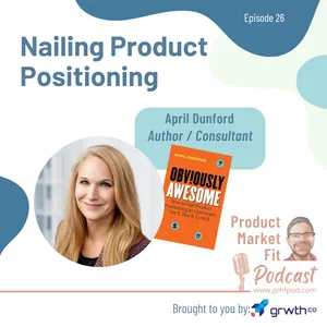 Replay: "Obviously Awesome," Product Positioning w/ April Dunford — Product Market Fit podcast